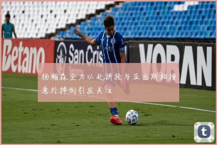 杨瀚森全力以赴拼抢与亚当斯相撞意外摔倒引发关注